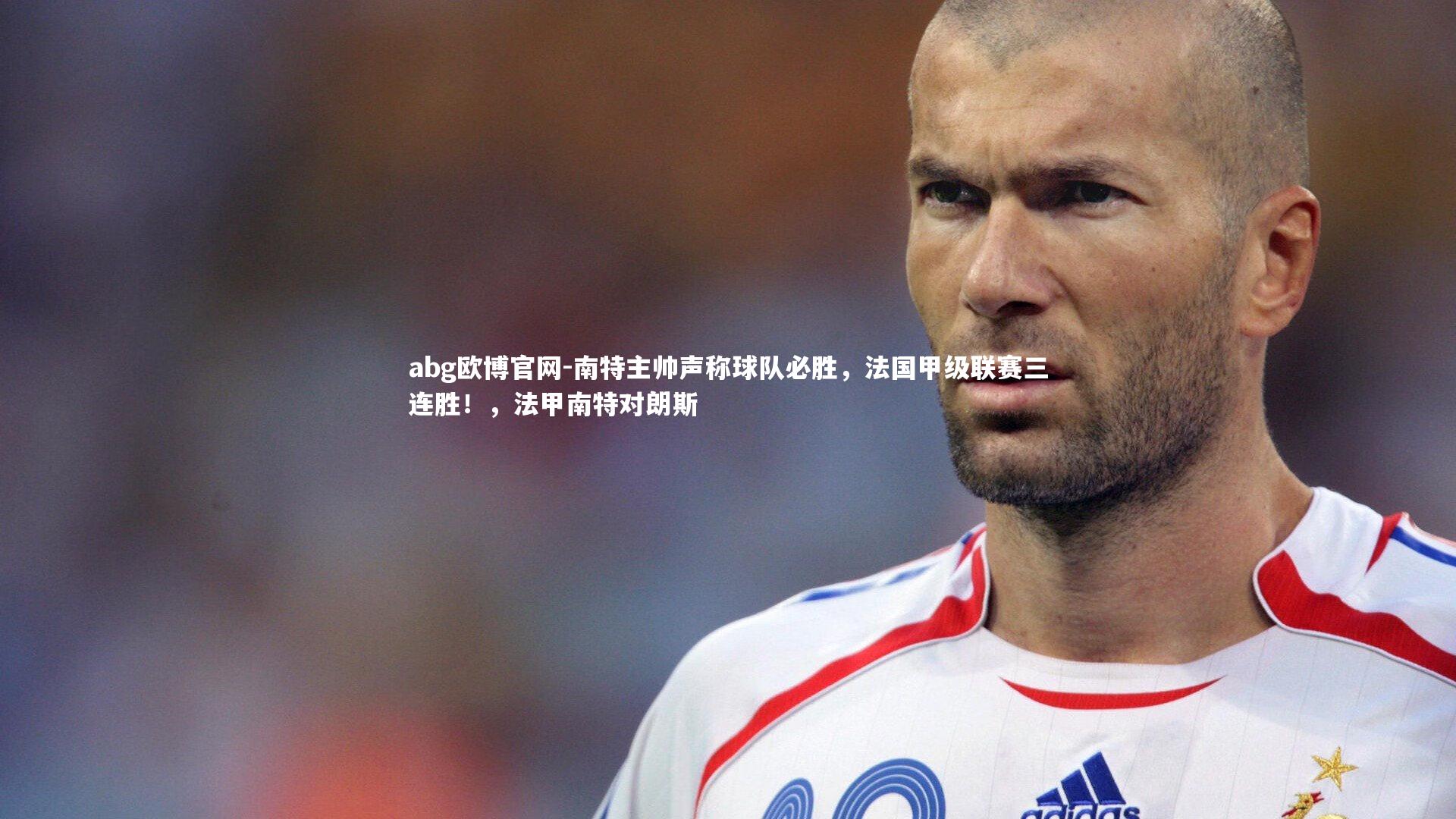 南特主帅声称球队必胜，法国甲级联赛三连胜！，法甲南特对朗斯